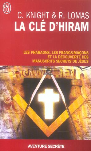 LA CLE D'HIRAM - LES PHARAONS , LES FRANCS-MACONS ET LA DECOUVERTE DES MANUSCRITS SECRETS DE JESUS