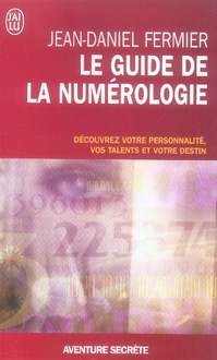 LE GUIDE DE LA NUMEROLOGIE - DECOUVREZ VOTRE PERSONNALITE, VOS TALENTS ET VOTRE DESTIN