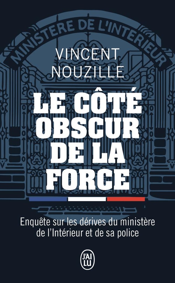 LE COTE OBSCUR DE LA FORCE - ENQUETE SUR LES DERIVES DU MINISTERE DE L'INTERIEUR ET DE SA POLICE