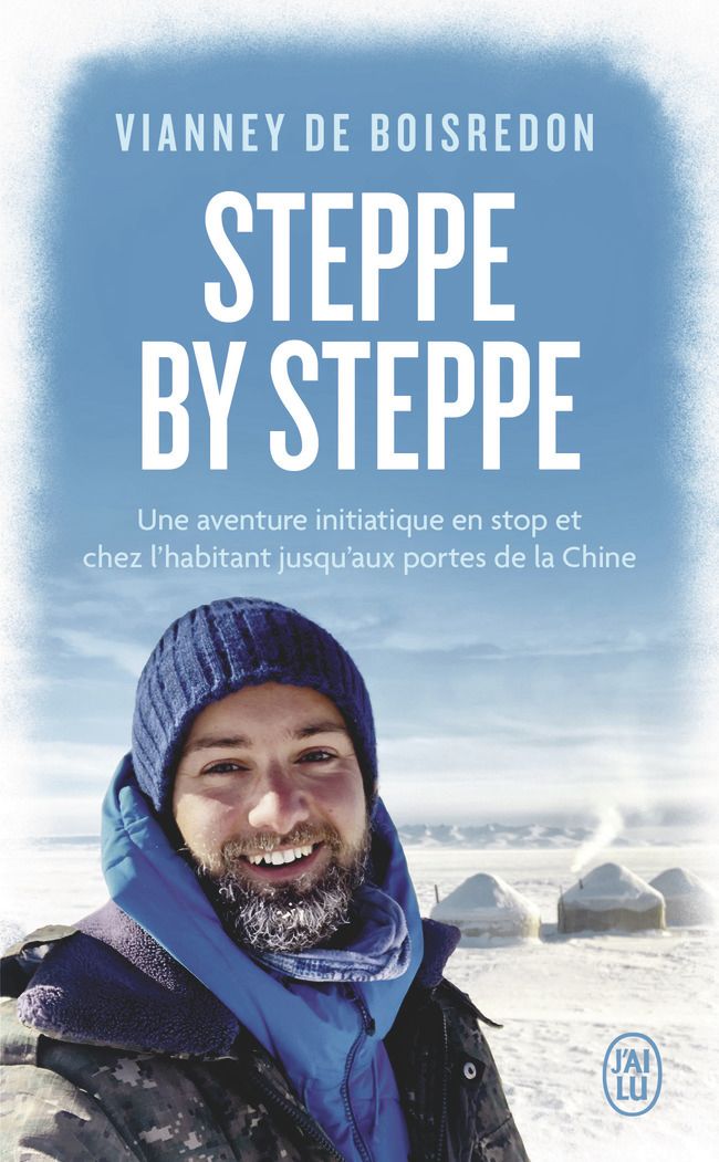 STEPPE BY STEPPE - UNE AVENTURE INITIATIQUE EN STOP ET CHEZ L'HABITANT JUSQU'AUX PORTES DE LA CHINE