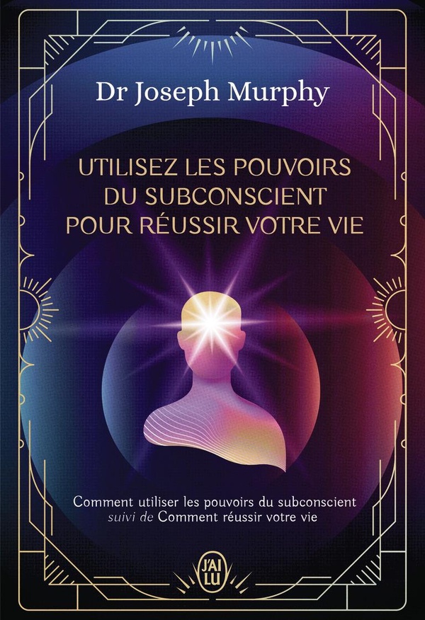 UTILISEZ LES POUVOIRS DU SUBCONSCIENT POUR REUSSIR VOTRE VIE - L'INTEGRALE