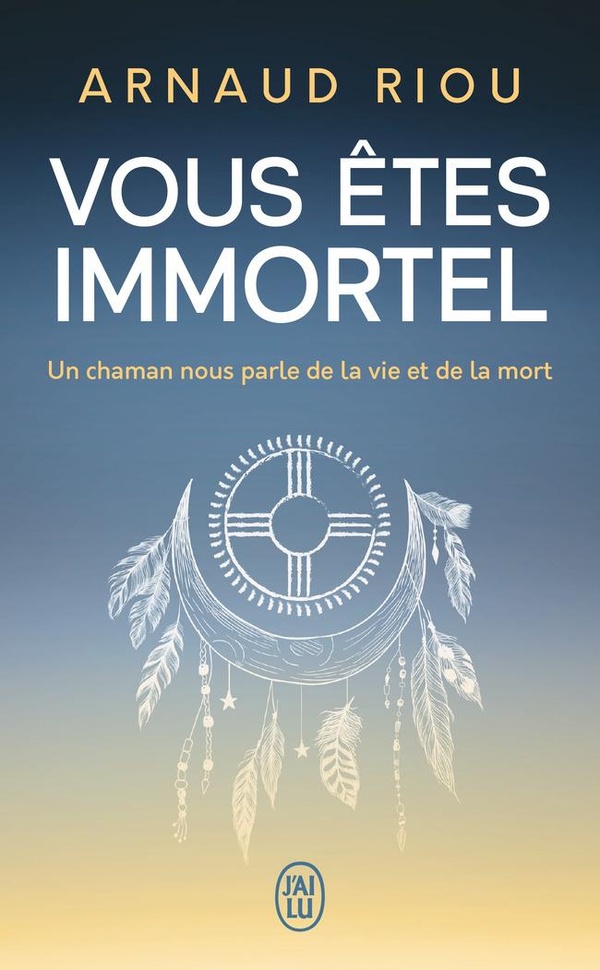 VOUS ETES IMMORTEL - UN CHAMAN NOUS PARLE DE LA VIE ET DE LA MORT