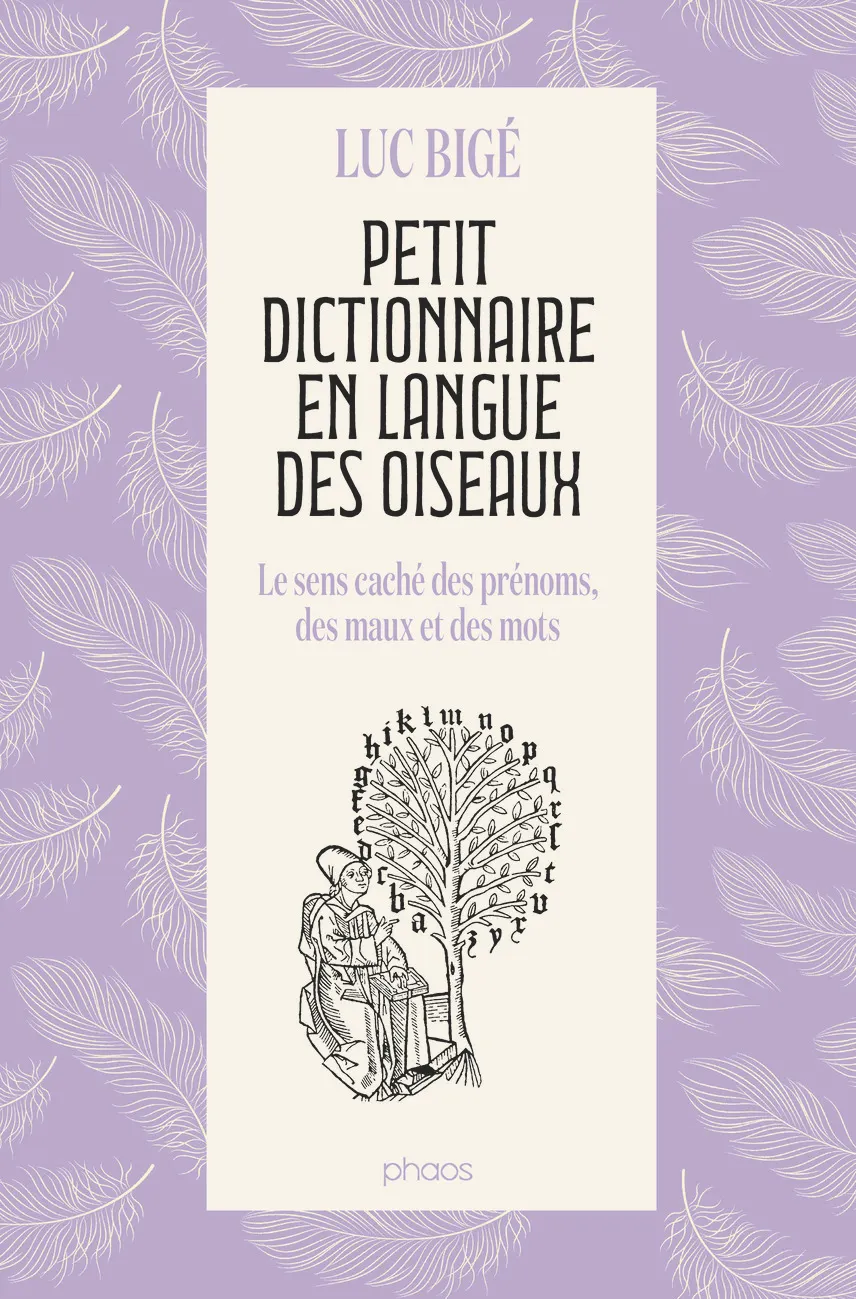 PETIT DICTIONNAIRE EN LANGUE DES OISEAUX - LE SENS CACHE DES PRENOMS, DES MAUX ET DES MOTS