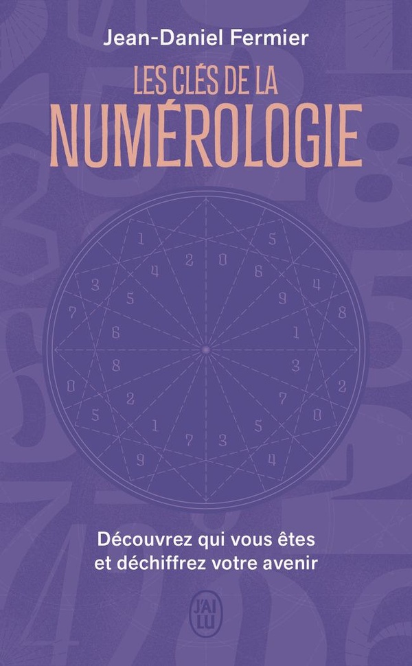 LES CLES DE LA NUMEROLOGIE - DECOUVREZ QUI VOUS ETES ET DECHIFFREZ VOTRE AVENIR