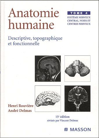ANATOMIE HUMAINE. DESCRIPTIVE, TOPOGRAPHIQUE ET FONCTIONNELLE. SYSTEME NERVEUX CENTRAL, VOIES ET CEN