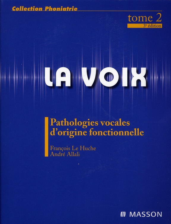 LA VOIX : T2 - PATHOLOGIES VOCALES D'ORIGINE FONCTIONNELLE