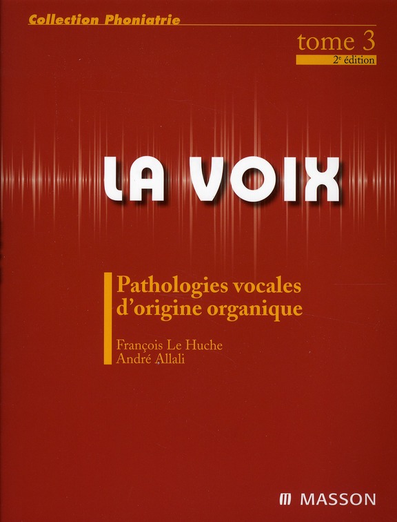 LA VOIX : T3 - PATHOLOGIES VOCALES D'ORIGINE ORGANIQUE