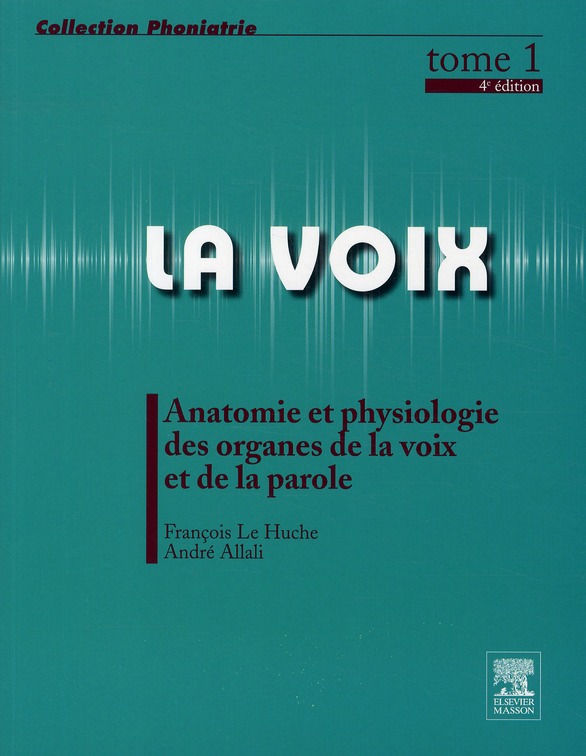 LA VOIX TOME 1 ANATOMIE ET PHYSIOLOGIE DES ORGANES DE LA VOIX ET DE LA PAROLE 4ED