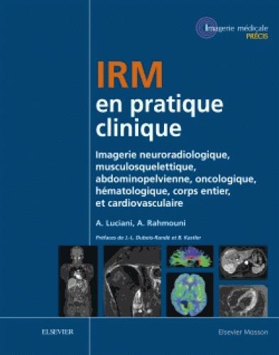 IRM EN PRATIQUE CLINIQUE - IMAGERIE NEURORADIOLOGIQUE, MUSCULOSQUELETTIQUE, ABDOMINOPELVIENNE, ONCOL