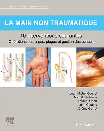 LA MAIN NON TRAUMATIQUE 10 INTERVENTIONS COURANTES - MANUEL DE CHIRURGIE DU MEMBRE SUPERIEUR