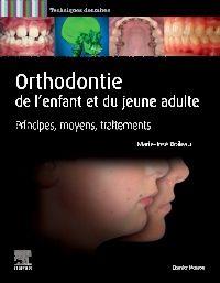ORTHODONTIE DE L'ENFANT ET DU JEUNE ADULTE - PRINCIPES, MOYENS, TRAITEMENTS