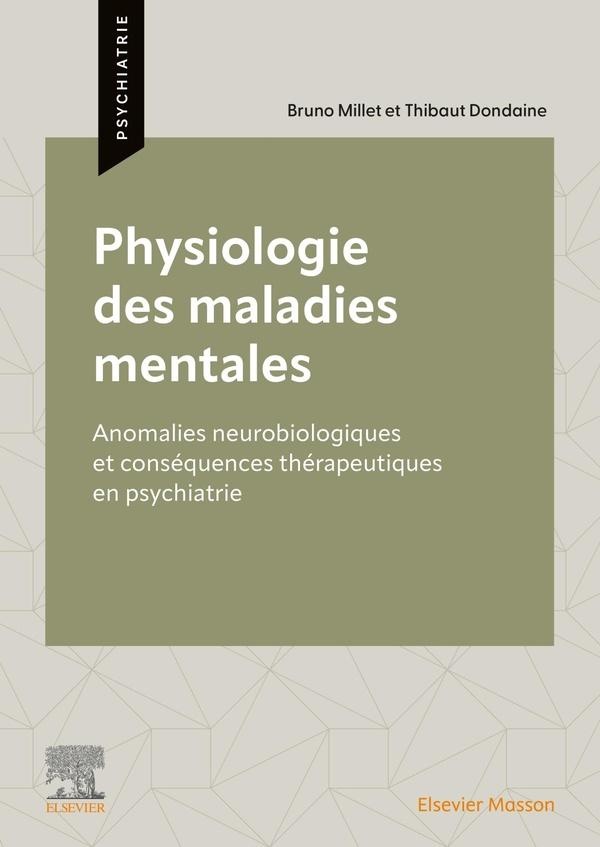 PHYSIOLOGIE DES MALADIES MENTALES - ANOMALIES NEUROBIOLOGIQUES ET CONSEQUENCES THERAPEUTIQUES EN PSY