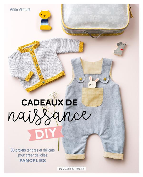 CADEAUX DE NAISSANCE DIY - DE JOLIES PANOPLIES A CREER A TRAVERS 30 PROJETS TENDRES ET DELICATS