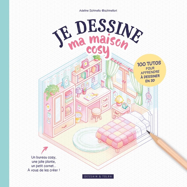 JE DESSINE MA MAISON COSY - 100 TUTOS POUR APPRENDRE A DESSINER EN 3D