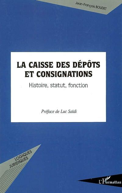 LA CAISSE DES DEPOTS ET CONSIGNATIONS - HISTOIRE, STATUT, FONCTION