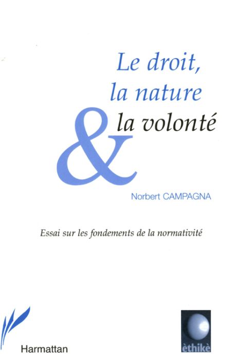 LE DROIT, LA NATURE ET LA VOLONTE - ESSAI SUR LES FONDEMENTS DE LA NORMATIVITE