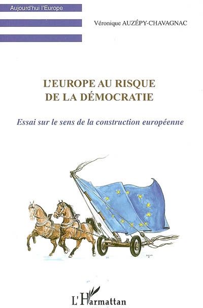 L'EUROPE AU RISQUE DE LA DEMOCRATIE - ESSAI SUR LE SENS DE LA CONSTRUCTION EUROPEENNE