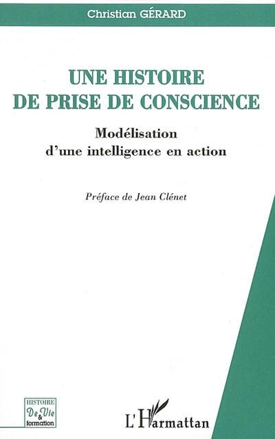 UNE HISTOIRE DE PRISE DE CONSCIENCE - MODELISATION D'UNE INTELLIGENCE EN ACTION