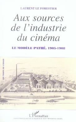 AUX SOURCES DE L'INDUSTRIE DU CINEMA - LE MODELE PATHE - 1905-1908