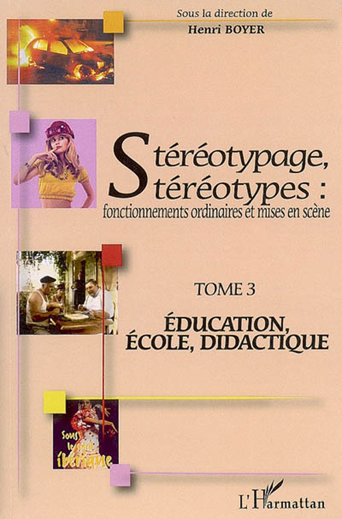 STEREOTYPAGE, STEREOTYPES - FONCTIONNEMENTS ORDINAIRES ET MISES EN SCENE - TOME 3 : EDUCATION, ECOLE