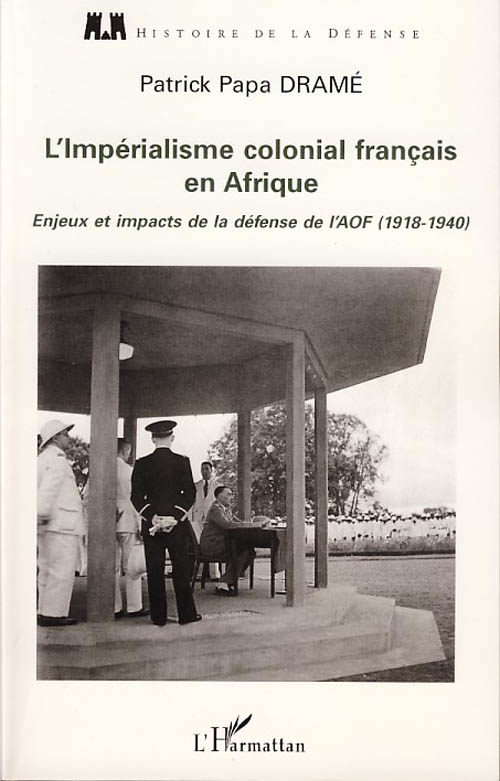 L'IMPERIALISME COLONIAL FRANCAIS EN AFRIQUE - ENJEUX ET IMPACTS DE LA DEFENSE DE L'AOF (1918-1940)