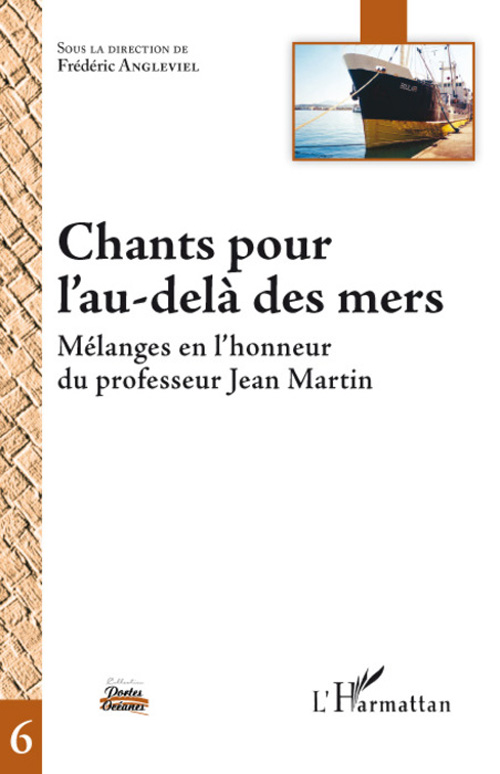 CHANTS POUR L'AU-DELA DES MERS - MELANGES EN L'HONNEUR DU PROFESSEUR JEAN MARTIN