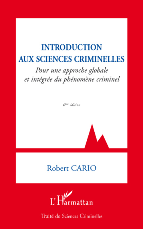 INTRODUCTION AUX SCIENCES CRIMINELLES - POUR UNE APPROCHE GLOBALE ET INTEGREE DU PHENOMENE CRIMINEL