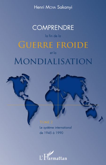 COMPRENDRE LA FIN DE LA GUERRE FROIDE ET LA MONDIALISATION (TOME 2) - LE SYSTEME INTERNATIONAL DE 19