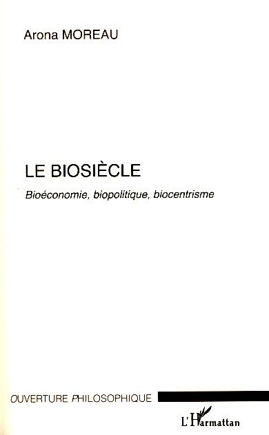 LE BIOSIECLE - BIOECONOMIE, BIOPOLITIQUE, BIOCENTRISME
