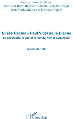 ELISEE RECLUS - PAUL VIDAL DE LA BLACHE - LE GEOGRAPHE, LA CITE ET LE MONDE, HIER ET AUJOURD'HUI - A