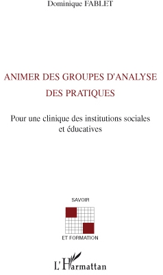 ANIMER DES GROUPES D'ANALYSE DES PRATIQUES - POUR UNE CLINIQUE DES INSTITUTS SOCIALES ET EDUCATIVES