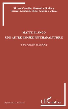 MATTE BLANCO - UNE AUTRE PENSEE PSYCHANALYTIQUE - L'INCONSCIENT (A)LOGIQUE