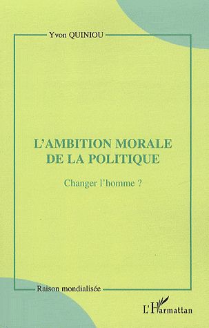 L'AMBITION MORALE DE LA POLITIQUE - CHANGER L'HOMME ?
