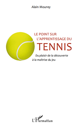 LE POINT SUR L'APPRENTISSAGE DU TENNIS - DU PLAISIR DE LA DECOUVERTE A LA MAITRISE DU JEU