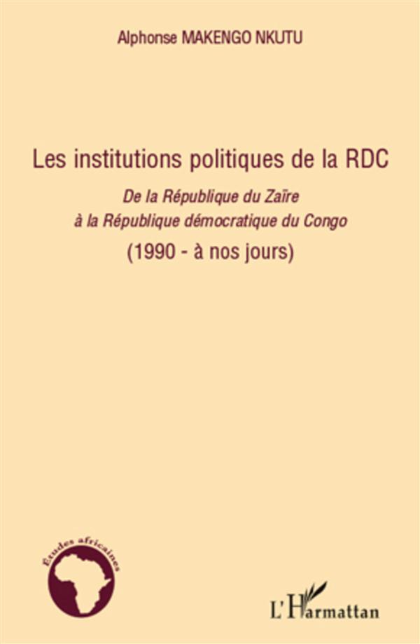 LES INSTITUTIONS POLITIQUES DE LA RDC - DE LA REPUBLIQUE DU ZAIRE A LA REPUBLIQUE DEMOCRATIQUE DU CO