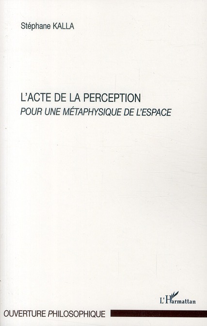 L'ACTE DE LA PERCEPTION - POUR UNE METAPHYSIQUE DE L'ESPACE