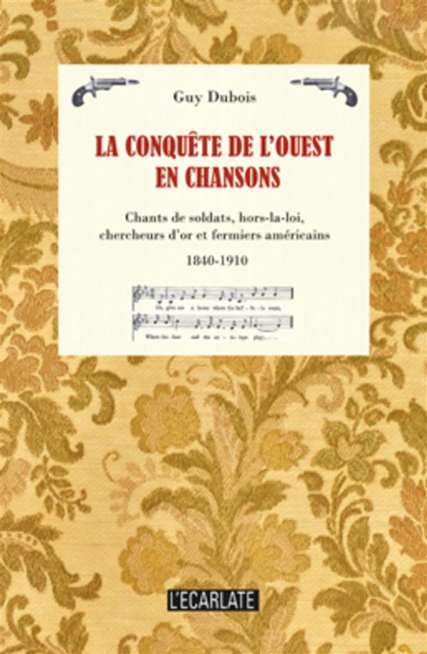 LA CONQUETE DE L'OUEST EN CHANSONS - CHANTS DE SOLDATS, HORS-LA-LOI, CHERCHEURS D'OR ET FERMIERS AME