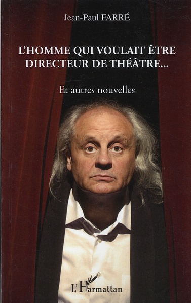 L'HOMME QUI VOULAIT ETRE DIRECTEUR DE THEATRE... - ET AUTRES NOUVELLES