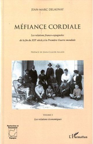 MEFIANCE CORDIALE. LES RELATIONS FRANCO-ESPAGNOLE DE LA FIN DU XIXE SIECLE A LA PREMIERE GUERRE MOND