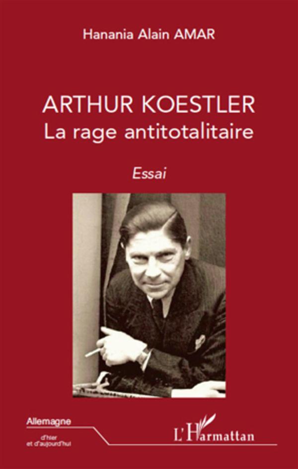 ARTHUR KOESTLER - LA RAGE ANTITOTALITAIRE