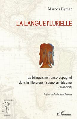 LA LANGUE PLURIELLE - LE BILINGUISME FRANCO-ESPAGNOL DANS LA LITTERATURE HISPANO-AMERICAINE - 1890-1