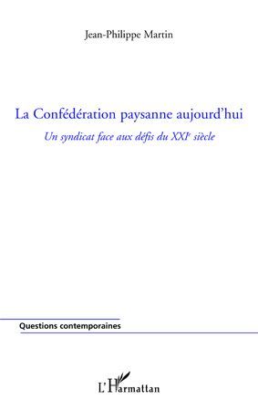 LA CONFEDERATION PAYSANNE AUJOURD'HUI - UN SYNDICAT FACE AUX DEFIS DU XXIE SIECLE