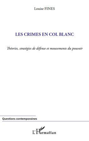 LES CRIMES EN COL BLANC - THEORIES, STRATEGIES DE DEFENSE ET MOUVEMENTS DU POUVOIR