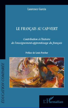 LE FRANCAIS AU CAP-VERT - CONTRIBUTION A L'HISTOIRE DE L'ENSEIGNEMENT-APPRENTISSAGE DU FRANCAIS