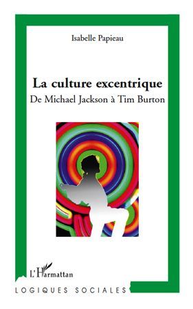LA CULTURE EXCENTRIQUE - DE MICHAEL JACKSON A TIM BURTON
