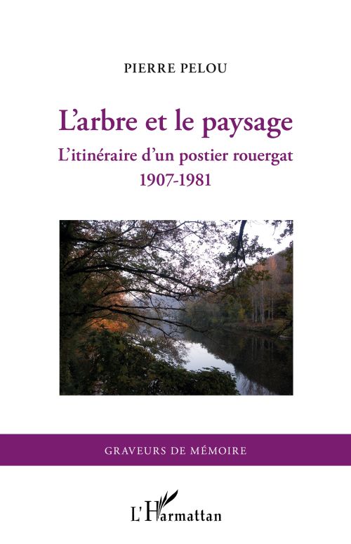 L'ARBRE ET LE PAYSAGE - L'ITINERAIRE D'UN POSTIER ROUERGAT 1907-1981