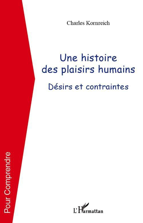 UNE HISTOIRE DES PLAISIRS HUMAINS - DESIRS ET CONTRAINTES