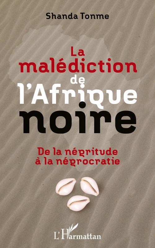 LA MALEDICTION DE L'AFRIQUE NOIRE - DE LA NEGRITUDE A LA NEGROCRATIE