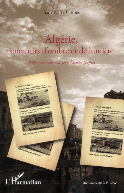 ALGERIE, SOUVENIRS D'OMBRE ET DE LUMIERE - DE LA GUERRE D'INDEPENDANCE A L'EXODE DES PIEDS-NOIRS EN