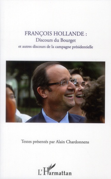 FRANCOIS HOLLANDE : DISCOURS DU BOURGET ET AUTRES DISCOURS DE LA CAMPAGNE PRESIDENTIELLE
